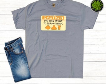Caution I've Been Known To Throw Things T-Shirt for Pottery