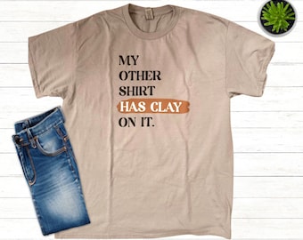 My Other Shirt Has Clay On It T-Shirt for Pottery Lover