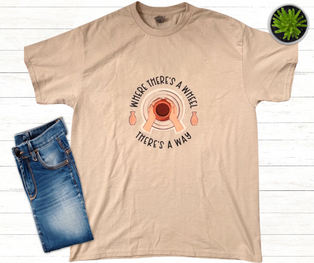 Where There’s a Wheel There’s a Way T Shirt, Pottery Shirts, Ceramic Sweatshirt, Gift for Potters, Pottery Lover Shirts, Pottery Artists