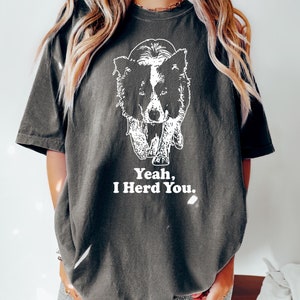 Engraçado Yeah I Herd You Border Collie Trocadilho Amante de Cães Camiseta, Moletom com Capuz, Moletom para o Pastor em Sua Vida