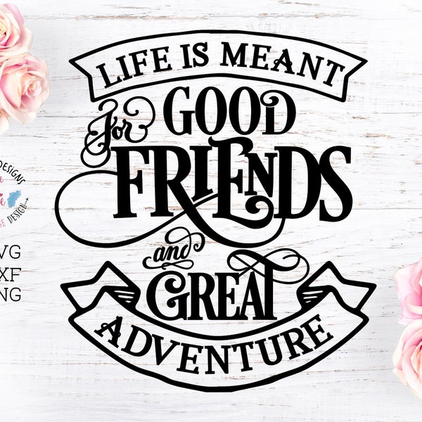 Good Friends and Great Adventures Cut File in SVG, DXF and PNG, motivational svg, Life quotes, Life printable, friends svg, adventure svg