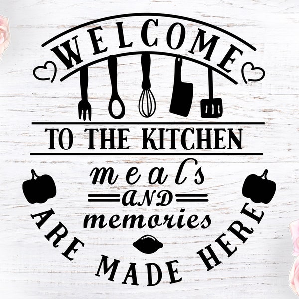 Welcome to the Kitchen Meals  Memories are made here, Kitchen svg, Kitchen Decor, Kitchen Quote, Kitchen Sayings, Family svg, Family quotes