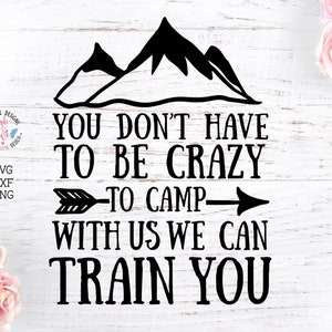 Je hoeft niet gek te zijn om bij ons te kamperen, we zullen je trainen, grappige camping SVG, kamp SVG, camping SVG, kamp gesneden bestanden, campers SVG,
