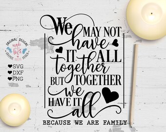 Family svg, We may not have it All Together but Together we Have it All Cut File in SVG, DXF and PNF, family cut file, home decor svg,