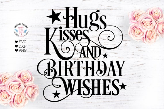 Download Hugs And Kisses And Birthday Wishes Birthday Svg Happy Etsy
