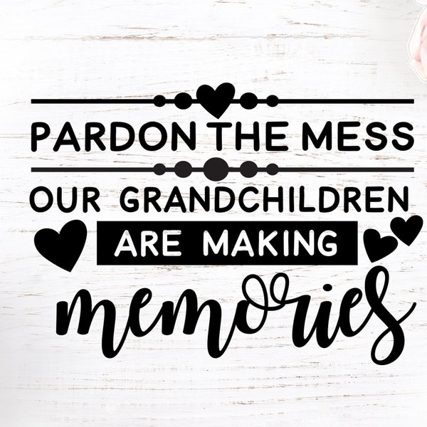 Pardon the mess our grandchildren are making memories, grandchildren svg, grandparents svg, grandfather svg, family svg, home svg