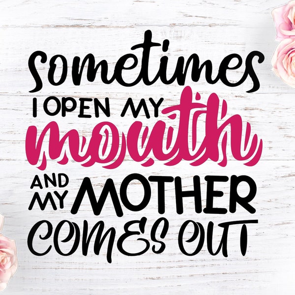 Sometimes I open my mouth and my mother comes out,  Funny svg, Souther svg, Mom svg, Mom Quotes, Mom Sayings, Mom Designs, Mom cut file,