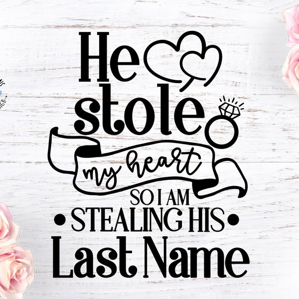 He Stole My Heart so I am stealing his last name, wedding svg, funny wedding quotes, engagement svg, wife svg, bride svg, fiancee svg