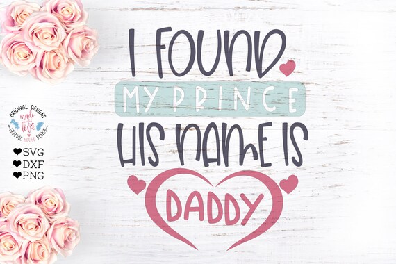 Download Father Cut File I Found My Prince His Name Is Daddy Father Baby Svg Father S Day Svg Daddy Svg Daddy Daughter Svg Daddy Quotes Clip Art Art Collectibles Shantived Com