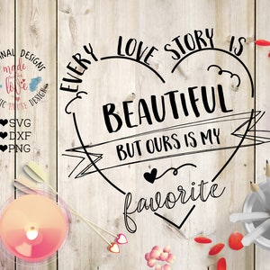 Citações de amor, toda história de amor é linda, mas a nossa é minha favorita Arquivo de corte, Amor para impressão, Casais SVG, Casamento SVG, Citações de casamento