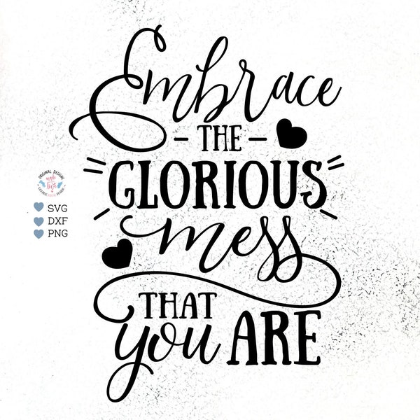 Embrace the Glorious Mess that You are, Mess svg, Motivation Quote, SVG File, Cut File, DXF File, Clipart, LoveSelf svg, Self-Improvement