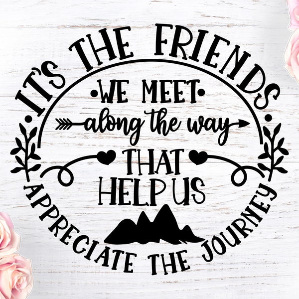 It’s the friends we meet along the way that help us appreciate the journey, Friends svg, Friendship svg, Best Friends cut file