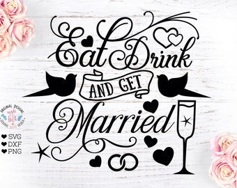 Eat Drink and Get Married, Wedding Cut File in SVG, DXF and PNG, wedding svg, Marriage svg, Wedding Sign svg, Wedding Quote, Wedding Clipart