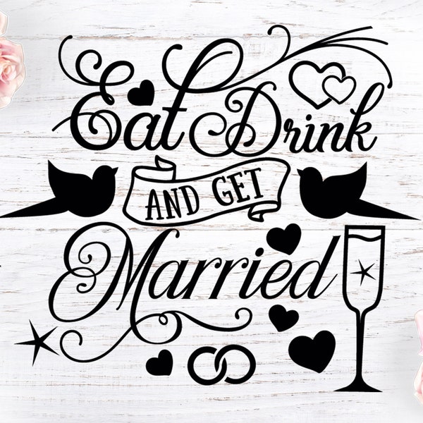 Eat Drink and Get Married, Wedding Cut File in SVG, DXF and PNG, wedding svg, Marriage svg, Wedding Sign svg, Wedding Quote, Wedding Clipart