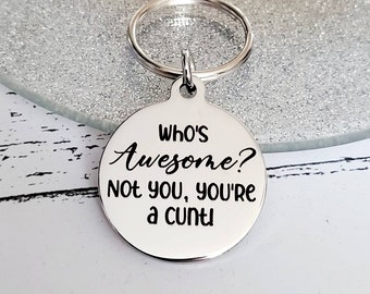 Who's awesome? Not you, you're a cunt. Profanity keyring.