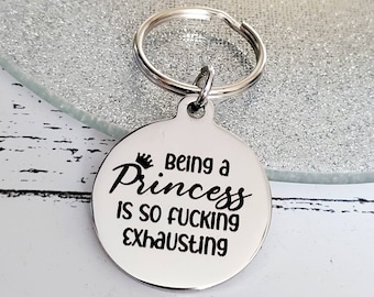 Being a princess is so fucking exhausting. Profanity keyring.