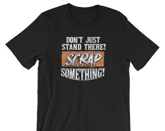 Recycle T Shirt Don't Just Stand There Scrap Something Tee T-Shirt For Men, Women, Teens