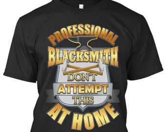 Professional Blacksmith Don’t Attempt This At Home Metal,Iron and Steelworker Tee T-Shirt