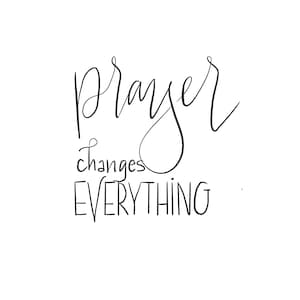 May include: Black and white calligraphy text that reads "prayer changes EVERYTHING".