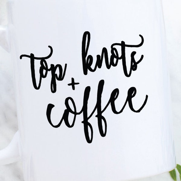 Top Knots and Coffee - Coffee Motivation - SVG Cutting File for Cutting Machines - SVG, Eps, Png, & Jpg