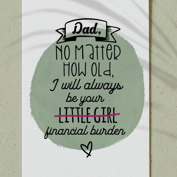 Dad, no matter how old I will always be your little girl, financial burden - Daughter Fathers Day - PNG for sublimation - JPG & PNG