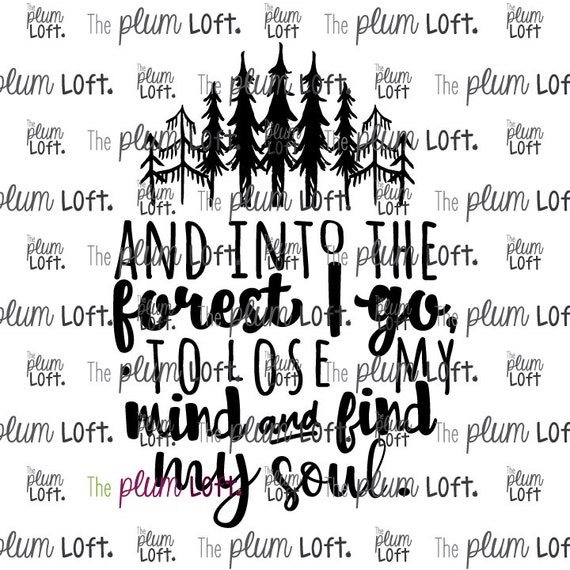 And Into The Forest I Go To Lose My Mind And Find My Soul Etsy