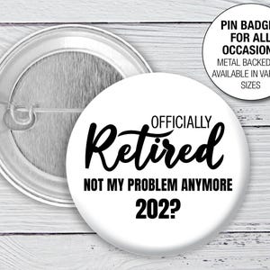 Officially Retired pin button Badge Retired workmate Retirement year Not my problem funny Pin Button Badge 1161