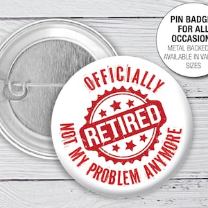 Officially retired pin button Badge Retired workmate Retirement friend Not my problem Leaving Present Pin Button Badge 1163
