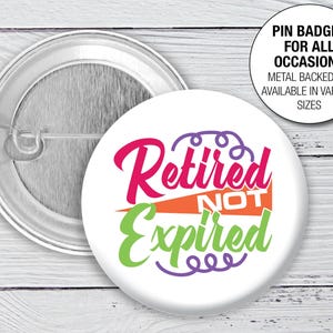 Retired NOT expired pin button Badge Retired workmate Retirement friend  Leaving Present Pin Button Badge 1059