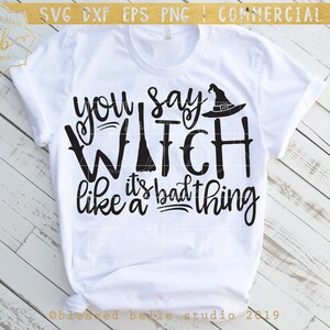 halloween svg, Witch SVG, you say witch like its a bad thing svg, halloween shirt svg, funny halloween, eps dxf, png file, Silhouette Cricut