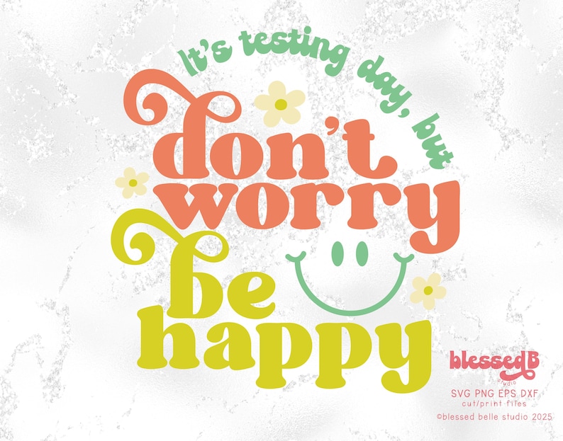 May include: It's testing day, but don't worry be happy. A colourful graphic with a smiling face and flowers.
