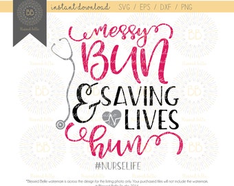 Messy Bun and Saving Lives Hun SVG, Nurse Life SVG, nurse SVG, svg, eps, dxf, png file, Silhouette, Cricut