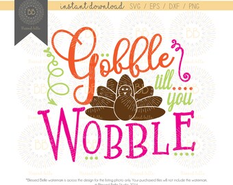 Gobble till you wobble, turkey, girl, thanksgiving, svg, eps, dxf, png file, Silhouette, Cricut