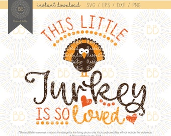 Thanksgiving SVG, little turkey svg, This little turkey is so loved SVG, girl designs svg, eps, dxf, png cutting file, Silhouette, Cricut
