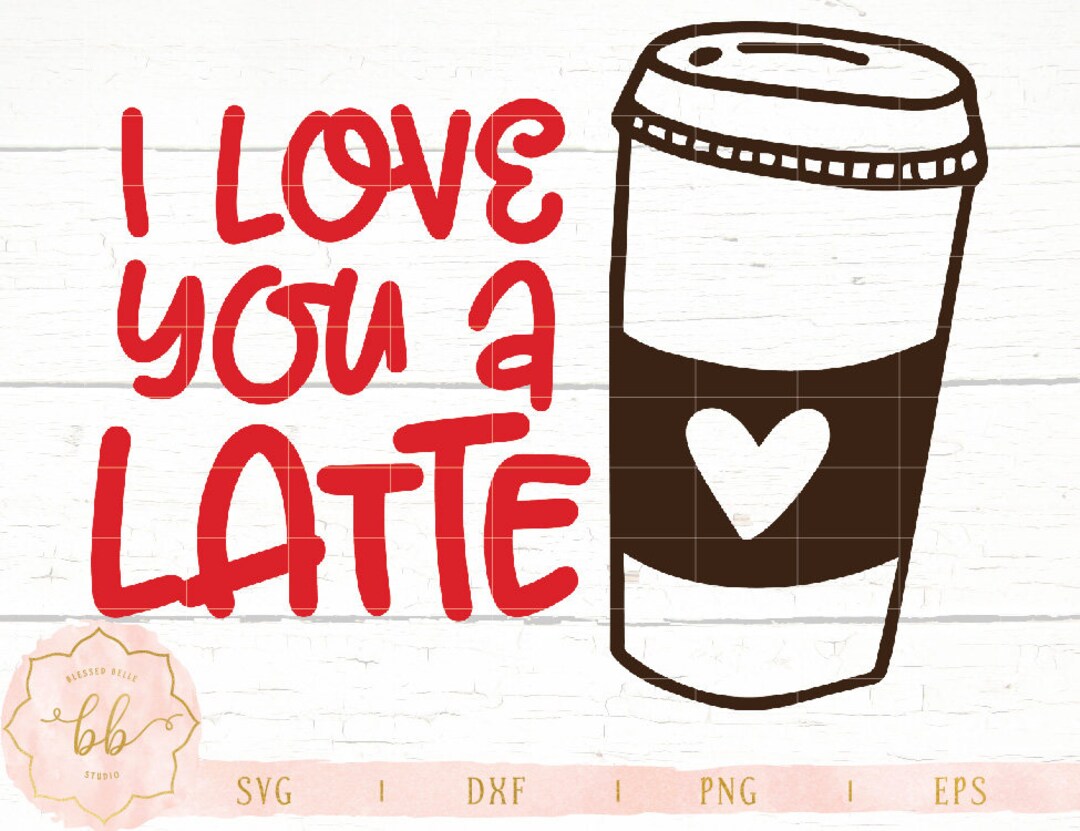 I Love You a Latte Svg, Love Svg, Valentines Svg, Valentines Day Svg ...