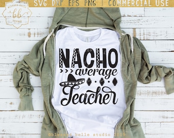 Nacho average teacher SVG, teacher svg, funny teacher shirt, teacher life svg, dxf, png, eps cut file, Silhouette, Cricut, commercial use