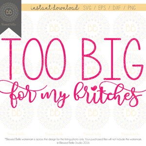 May include: Pink digital cut file design with the text "TOO BIG for my britches".