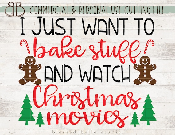 I Just Want To Bake Stuff And Watch Christmas Movies Svg Etsy