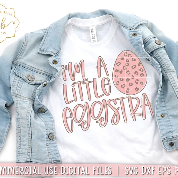 Easter SVG, Im a little eggstra svg, eggstra svg, funny Easter svg, girl Easter shirt, Easter egg svg eps, dxf, png file, Silhouette, Cricut