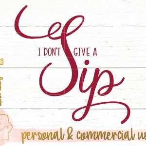 I don&#39;t give a sip svg, eps, dxf, png cut file, wine svg, Silhouette, Cricut, commercial use