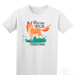 May include: White t-shirt with a cartoon fox and the text "Oh, you're installing Chrome".