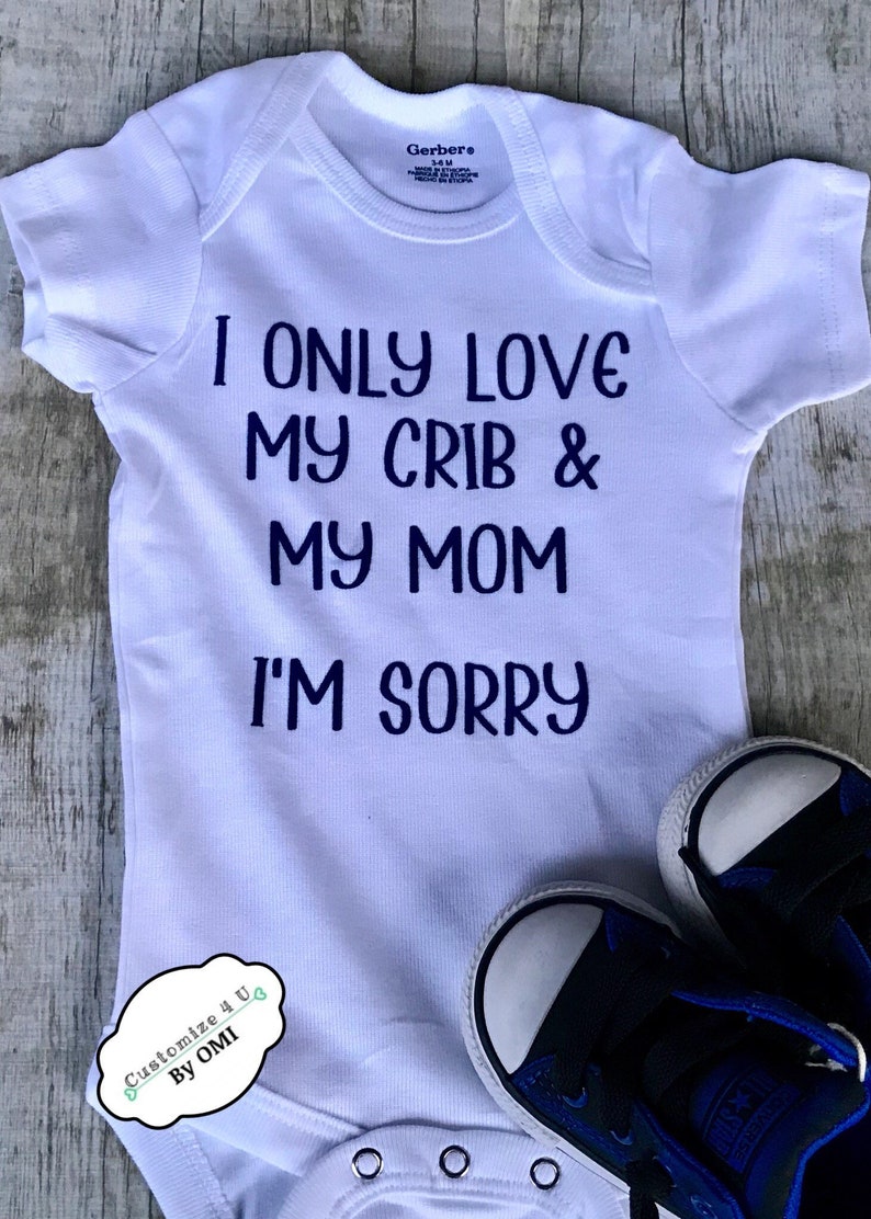 Baby Onesie I Only Love My Crib And My Mom...I/'m Sorry