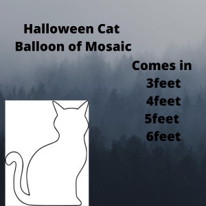 May include: A black and white outline of a cat silhouette. The cat is sitting with its tail curled around its body. The text "Halloween Cat Balloon of Mosaic" is above the cat. The text "Comes in 3 feet, 4 feet, 5 feet, 6 feet" is to the right of the cat.