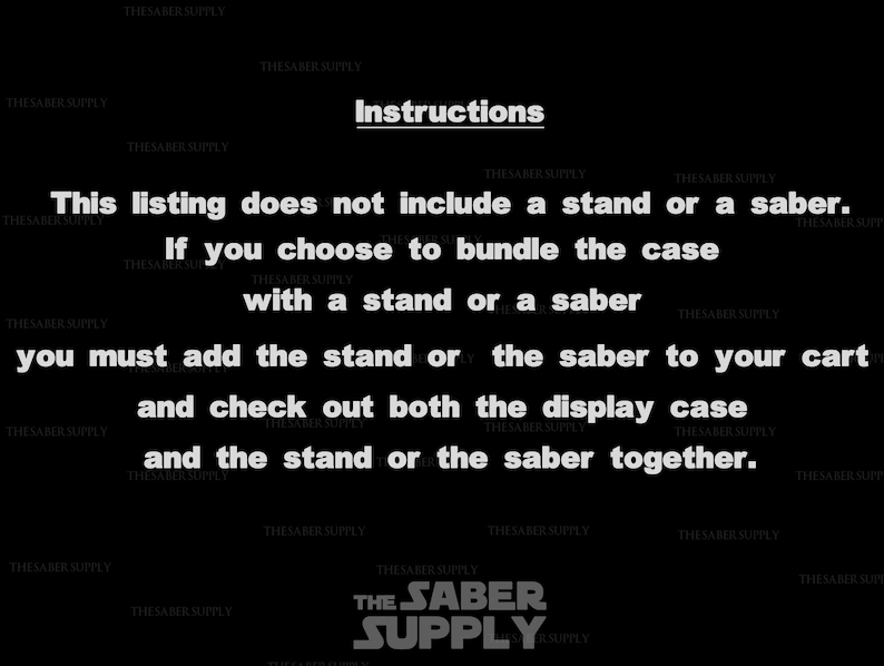 Puede incluir: Texto en blanco y negro sobre fondo negro con las palabras "Instrucciones" y "Esta lista no incluye un soporte o un sable. Si elige agrupar la funda con un soporte o un sable, debe agregar el soporte o el sable a su carrito y pagar tanto la vitrina como el soporte o el sable juntos." El texto est&aacute; centrado en la p&aacute;gina y en negrita. El texto est&aacute; rodeado de las palabras "The Saber Supply" en una fuente m&aacute;s peque&ntilde;a.