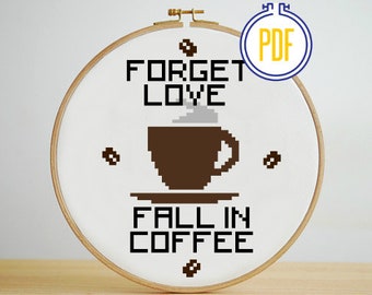 Forget Love, Fall In Coffee Cross Stitch Pattern, Instant Download, PDF pattern