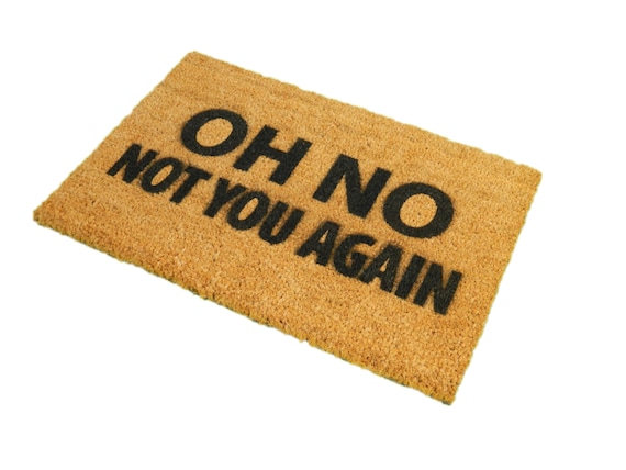 Oh No Not You Again Doormat Handsprayed In Uk By Artsy Doormats 60x40cm Novelty Door Mat