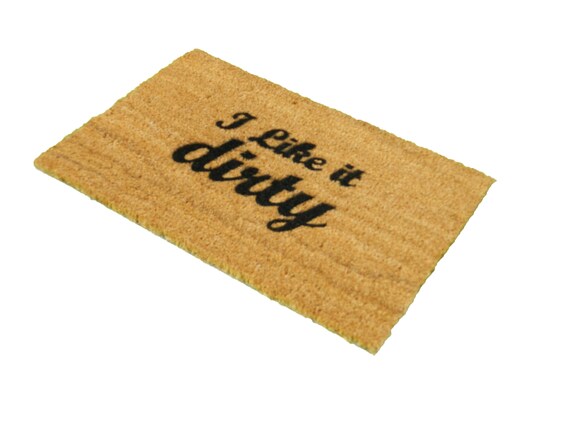 I Like It Dirty Doormat Novelty 60x40cm Handsprayed By Artsy Doormats In Uk Fun Novelty Door Mat