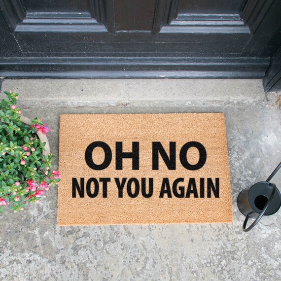 Oh No Not You Again Doormat Handsprayed In Uk By Artsy Doormats 60x40cm Novelty Door Mat