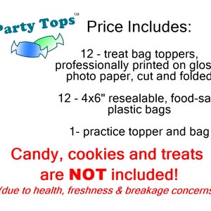 May include: A colourful graphic with the text "Party Tops" and candy-shaped logos. The text "Price Includes:" is listed with a description of 12 treat bag toppers, 12 resealable plastic bags, and 1 practice topper and bag. The text "Candy, cookies and treats are NOT included! (due to health, freshness & breakage concerns)" is also included.