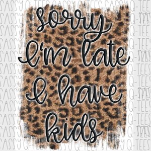 Sorry i&#39;m late i have kids, Sublimation Design,png
